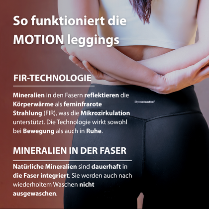 Technologie der MOTION leggings. Mineralien in den Fasern reflektieren die Körperwärme als ferninfrarote Strahlung (FIR), was die Mikrozirkulation unterstützt.